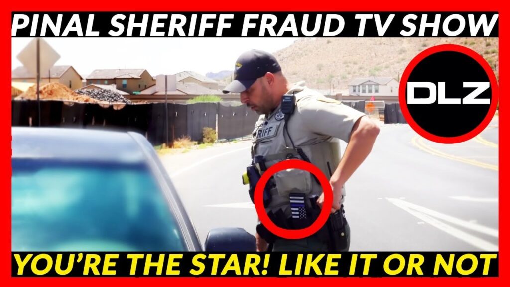 YOU'RE THE STAR OF OUR PINAL COUNTY SHERIFF SHOW! LIKE IT OR NOT!