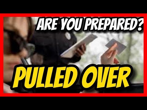 HAVE YOU PREPARED YOURSELF FOR WHEN YOU PULLED OVER BY THE POLICE?