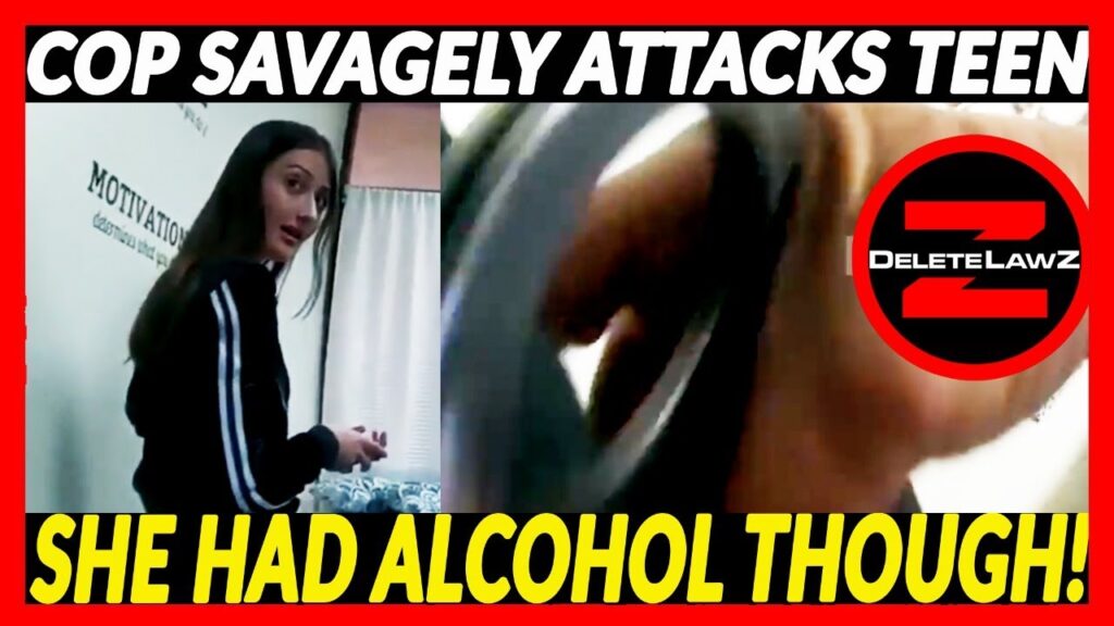 COP SAVAGELY ATTACKS TEEN GIRL FOR HAVING ALCOHOL