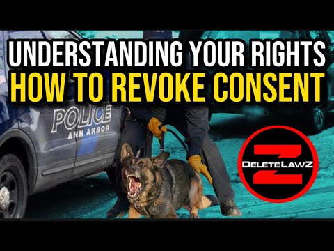 UNDERSTANDING YOUR RIGHT TO REVOKE CONSENT  HOW TO PROPERLY REVOKE CONSENT TO A POLICE SEARCH